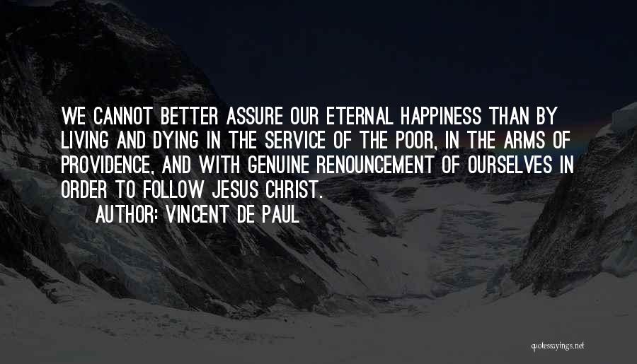 Vincent De Paul Quotes: We Cannot Better Assure Our Eternal Happiness Than By Living And Dying In The Service Of The Poor, In The