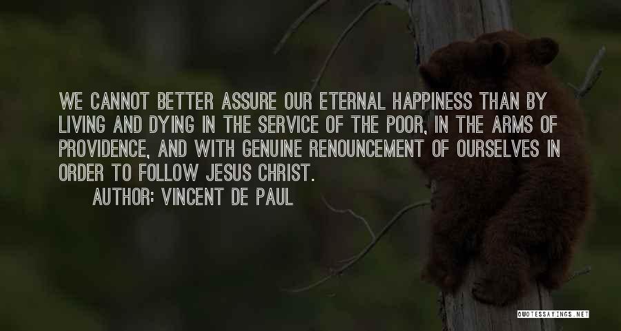 Vincent De Paul Quotes: We Cannot Better Assure Our Eternal Happiness Than By Living And Dying In The Service Of The Poor, In The