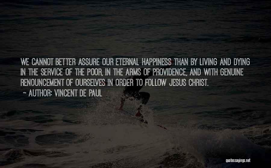 Vincent De Paul Quotes: We Cannot Better Assure Our Eternal Happiness Than By Living And Dying In The Service Of The Poor, In The