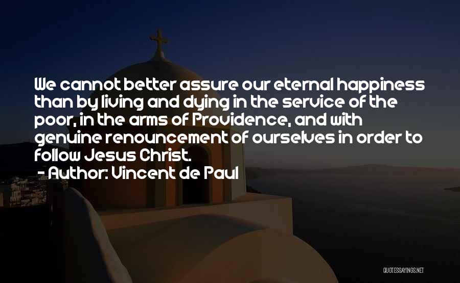 Vincent De Paul Quotes: We Cannot Better Assure Our Eternal Happiness Than By Living And Dying In The Service Of The Poor, In The