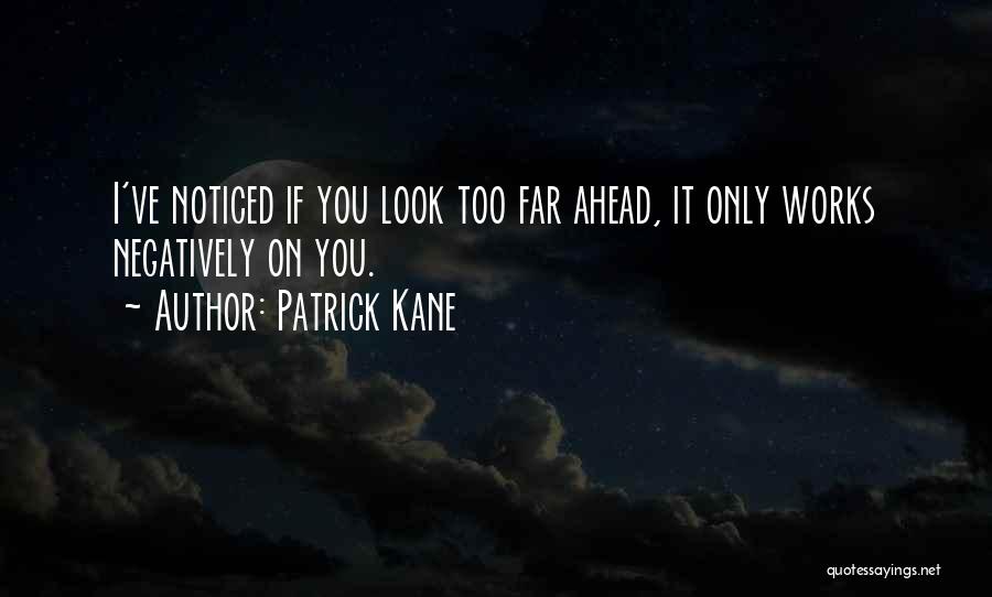 Patrick Kane Quotes: I've Noticed If You Look Too Far Ahead, It Only Works Negatively On You.