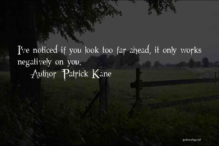 Patrick Kane Quotes: I've Noticed If You Look Too Far Ahead, It Only Works Negatively On You.