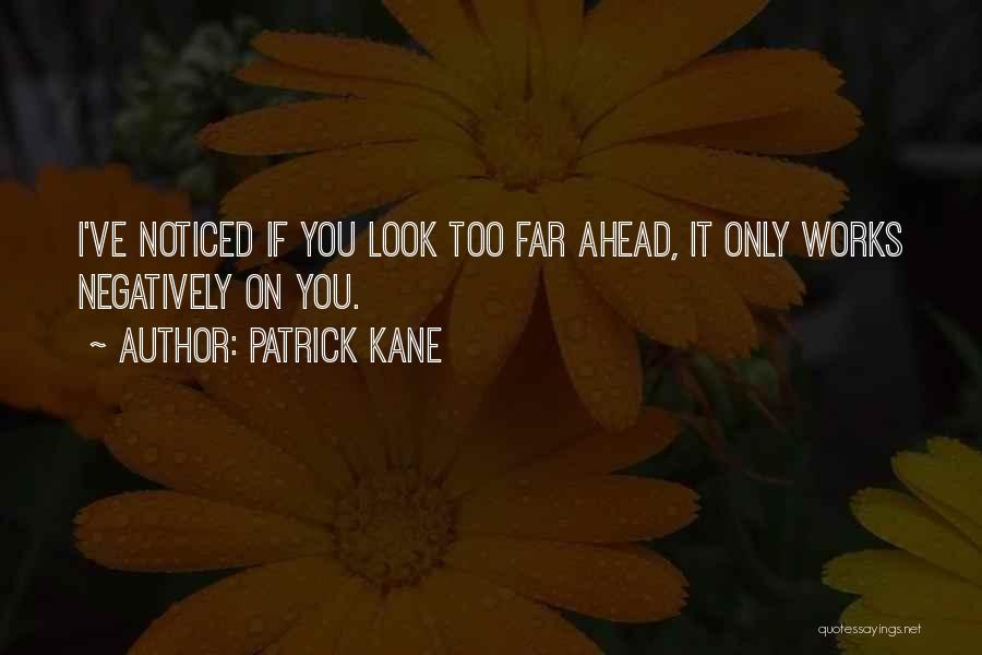 Patrick Kane Quotes: I've Noticed If You Look Too Far Ahead, It Only Works Negatively On You.