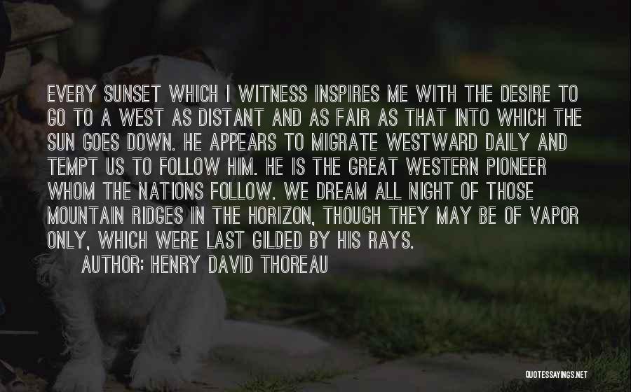 Henry David Thoreau Quotes: Every Sunset Which I Witness Inspires Me With The Desire To Go To A West As Distant And As Fair