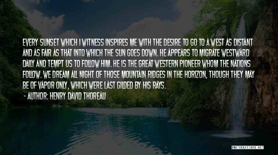 Henry David Thoreau Quotes: Every Sunset Which I Witness Inspires Me With The Desire To Go To A West As Distant And As Fair