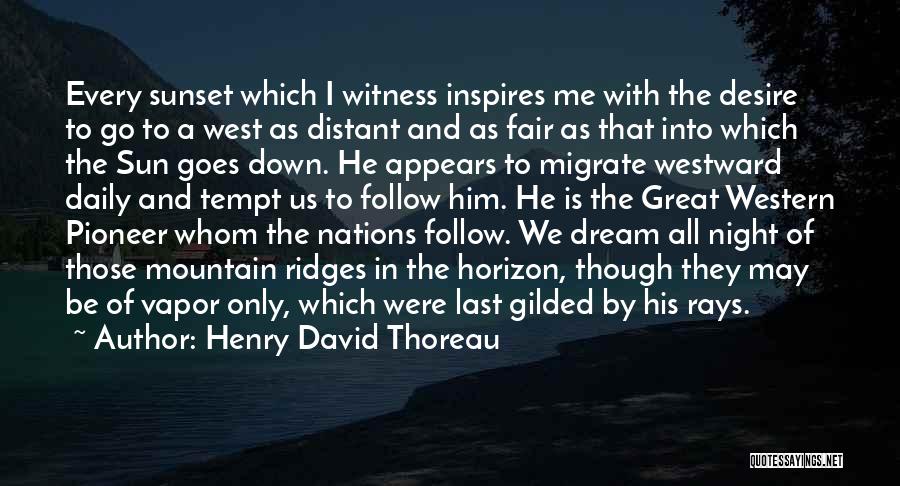 Henry David Thoreau Quotes: Every Sunset Which I Witness Inspires Me With The Desire To Go To A West As Distant And As Fair