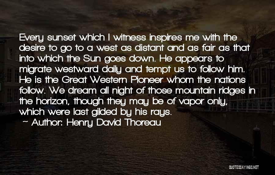 Henry David Thoreau Quotes: Every Sunset Which I Witness Inspires Me With The Desire To Go To A West As Distant And As Fair