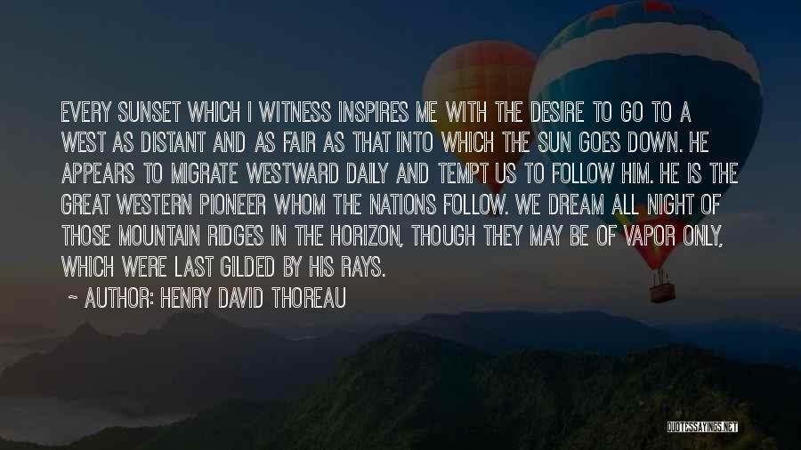 Henry David Thoreau Quotes: Every Sunset Which I Witness Inspires Me With The Desire To Go To A West As Distant And As Fair