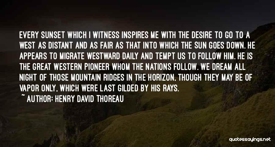 Henry David Thoreau Quotes: Every Sunset Which I Witness Inspires Me With The Desire To Go To A West As Distant And As Fair