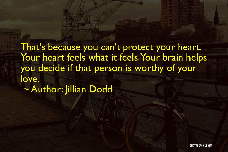 Jillian Dodd Quotes: That's Because You Can't Protect Your Heart. Your Heart Feels What It Feels. Your Brain Helps You Decide If That