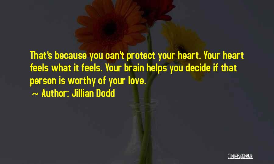 Jillian Dodd Quotes: That's Because You Can't Protect Your Heart. Your Heart Feels What It Feels. Your Brain Helps You Decide If That