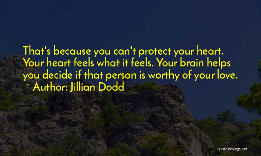 Jillian Dodd Quotes: That's Because You Can't Protect Your Heart. Your Heart Feels What It Feels. Your Brain Helps You Decide If That