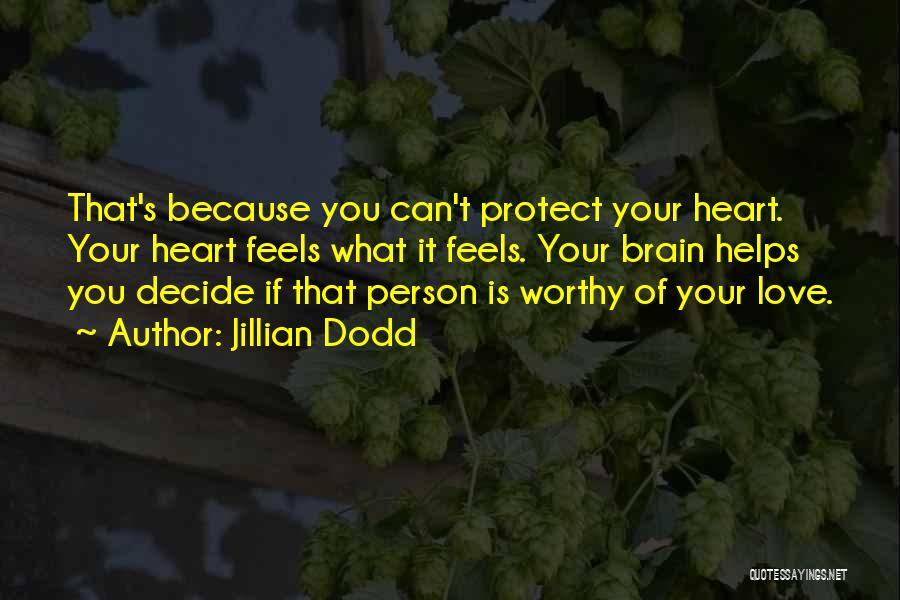 Jillian Dodd Quotes: That's Because You Can't Protect Your Heart. Your Heart Feels What It Feels. Your Brain Helps You Decide If That