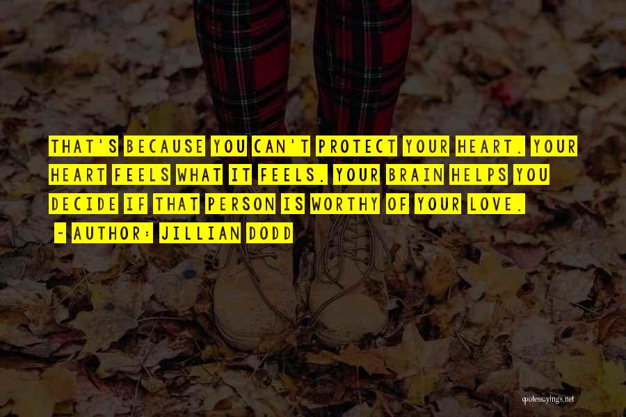 Jillian Dodd Quotes: That's Because You Can't Protect Your Heart. Your Heart Feels What It Feels. Your Brain Helps You Decide If That