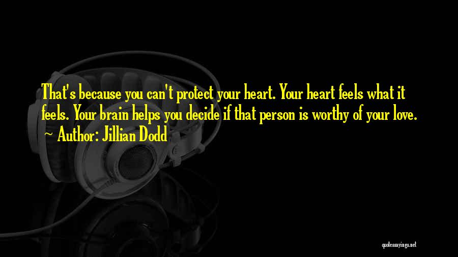 Jillian Dodd Quotes: That's Because You Can't Protect Your Heart. Your Heart Feels What It Feels. Your Brain Helps You Decide If That