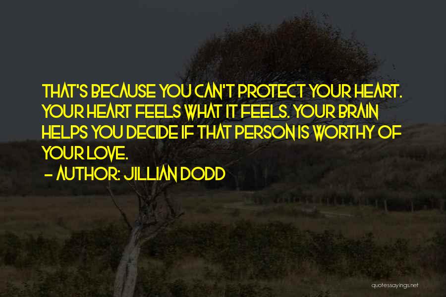 Jillian Dodd Quotes: That's Because You Can't Protect Your Heart. Your Heart Feels What It Feels. Your Brain Helps You Decide If That