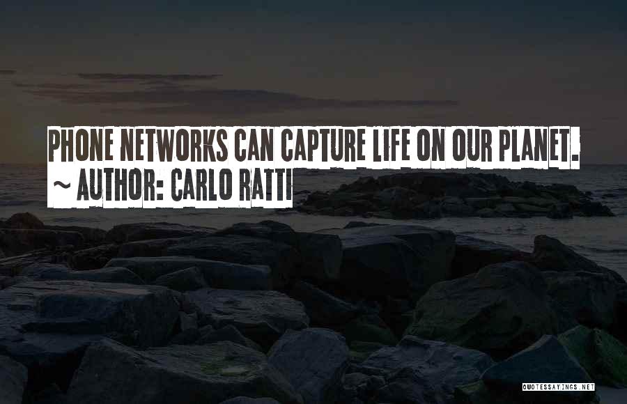 Carlo Ratti Quotes: Phone Networks Can Capture Life On Our Planet.