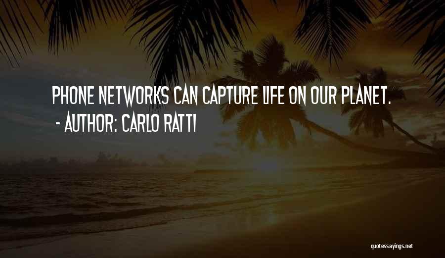 Carlo Ratti Quotes: Phone Networks Can Capture Life On Our Planet.