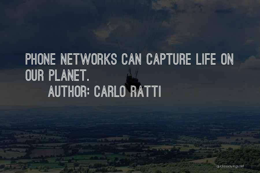 Carlo Ratti Quotes: Phone Networks Can Capture Life On Our Planet.