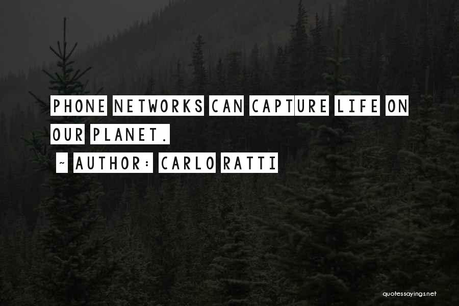 Carlo Ratti Quotes: Phone Networks Can Capture Life On Our Planet.