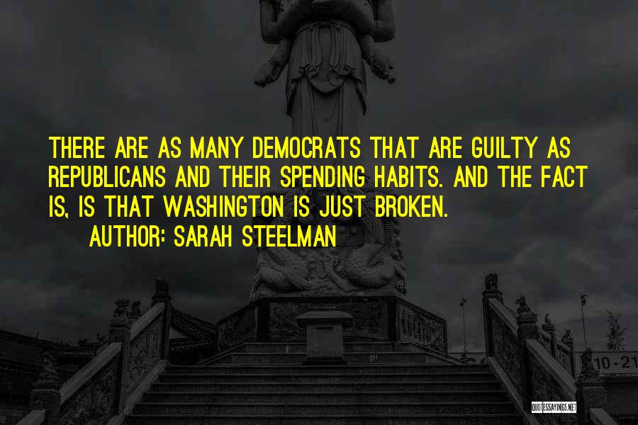Sarah Steelman Quotes: There Are As Many Democrats That Are Guilty As Republicans And Their Spending Habits. And The Fact Is, Is That