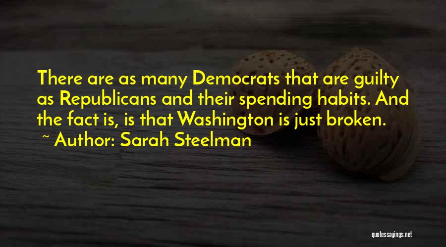 Sarah Steelman Quotes: There Are As Many Democrats That Are Guilty As Republicans And Their Spending Habits. And The Fact Is, Is That