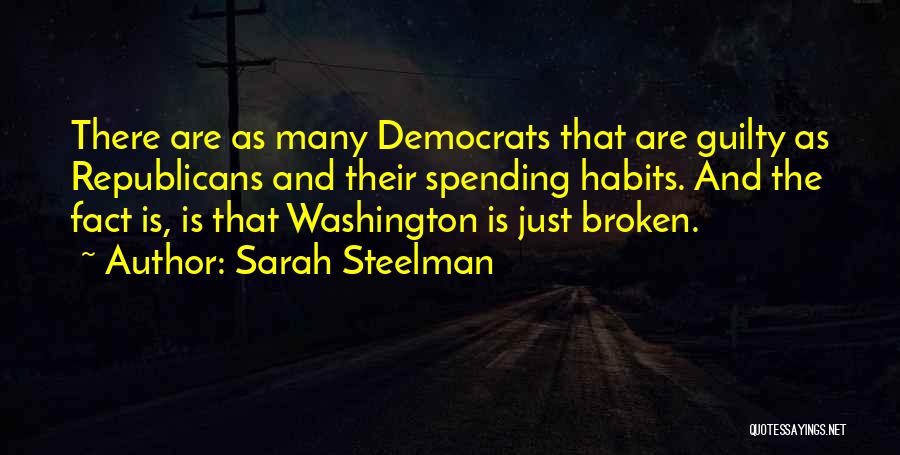 Sarah Steelman Quotes: There Are As Many Democrats That Are Guilty As Republicans And Their Spending Habits. And The Fact Is, Is That
