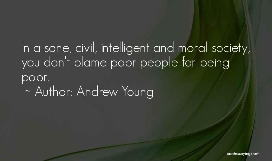 Andrew Young Quotes: In A Sane, Civil, Intelligent And Moral Society, You Don't Blame Poor People For Being Poor.
