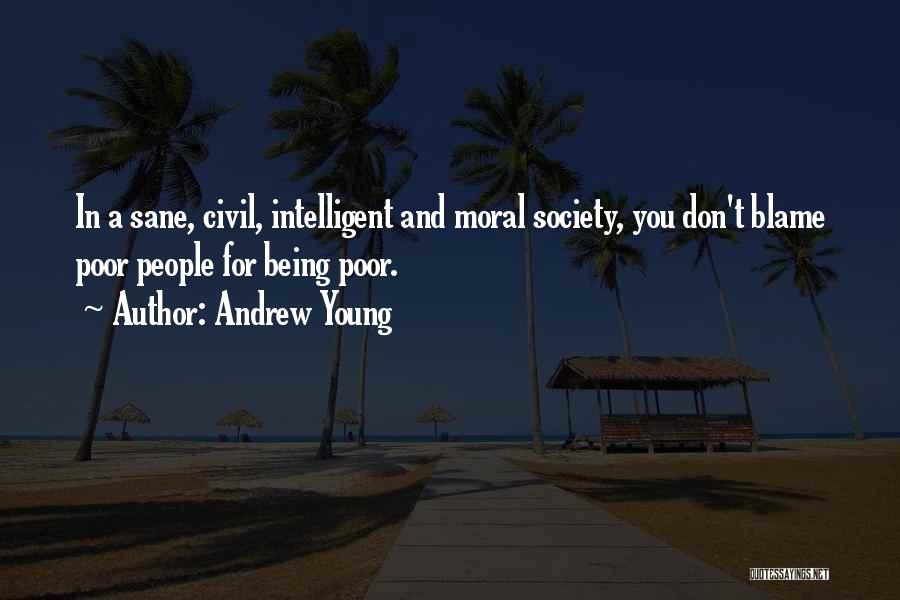 Andrew Young Quotes: In A Sane, Civil, Intelligent And Moral Society, You Don't Blame Poor People For Being Poor.