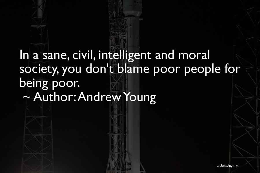 Andrew Young Quotes: In A Sane, Civil, Intelligent And Moral Society, You Don't Blame Poor People For Being Poor.