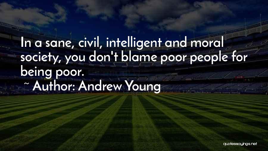 Andrew Young Quotes: In A Sane, Civil, Intelligent And Moral Society, You Don't Blame Poor People For Being Poor.