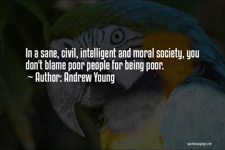 Andrew Young Quotes: In A Sane, Civil, Intelligent And Moral Society, You Don't Blame Poor People For Being Poor.