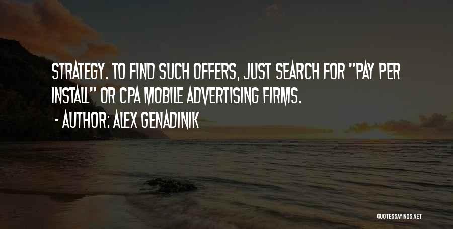 Alex Genadinik Quotes: Strategy. To Find Such Offers, Just Search For Pay Per Install Or Cpa Mobile Advertising Firms.