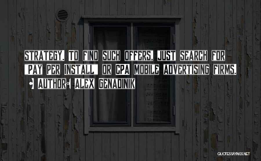 Alex Genadinik Quotes: Strategy. To Find Such Offers, Just Search For Pay Per Install Or Cpa Mobile Advertising Firms.