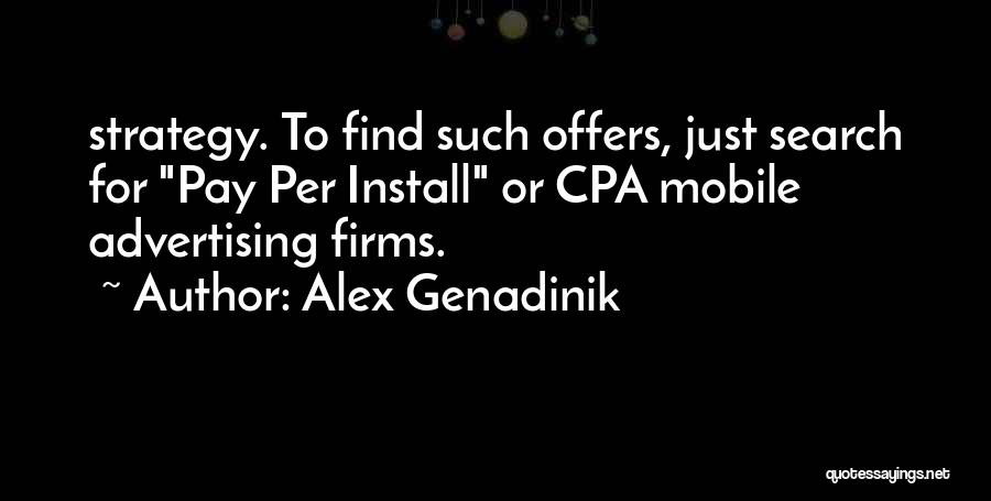 Alex Genadinik Quotes: Strategy. To Find Such Offers, Just Search For Pay Per Install Or Cpa Mobile Advertising Firms.