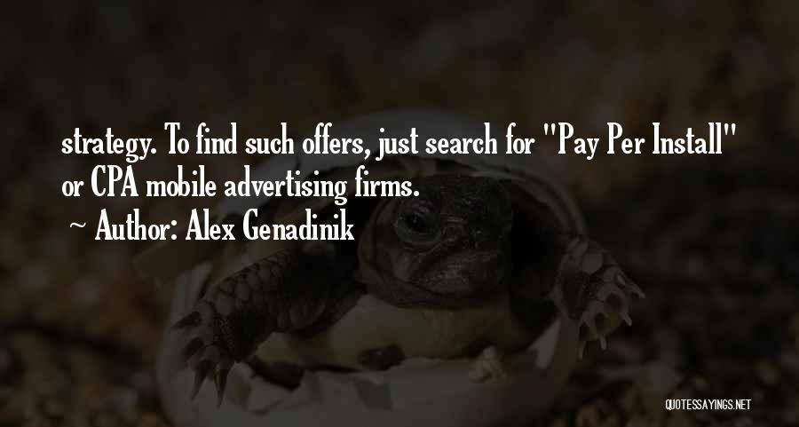 Alex Genadinik Quotes: Strategy. To Find Such Offers, Just Search For Pay Per Install Or Cpa Mobile Advertising Firms.