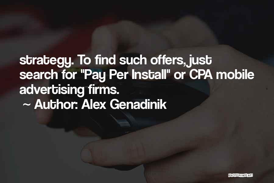 Alex Genadinik Quotes: Strategy. To Find Such Offers, Just Search For Pay Per Install Or Cpa Mobile Advertising Firms.