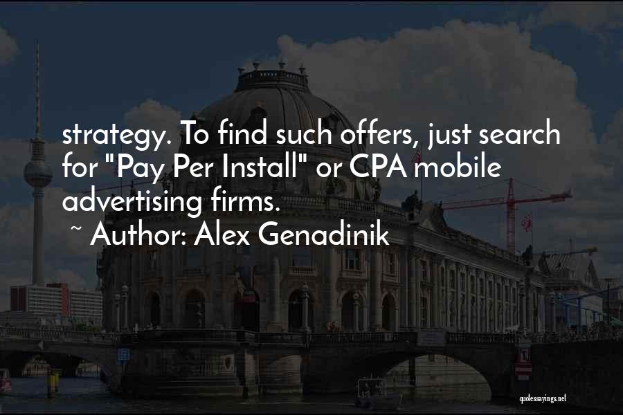 Alex Genadinik Quotes: Strategy. To Find Such Offers, Just Search For Pay Per Install Or Cpa Mobile Advertising Firms.