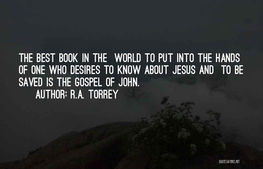 R.A. Torrey Quotes: The Best Book In The World To Put Into The Hands Of One Who Desires To Know About Jesus And