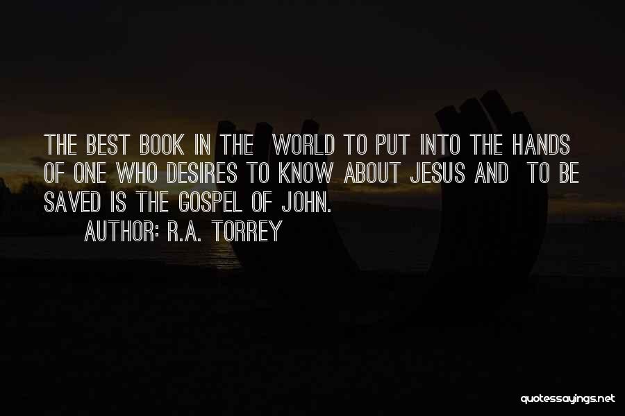 R.A. Torrey Quotes: The Best Book In The World To Put Into The Hands Of One Who Desires To Know About Jesus And