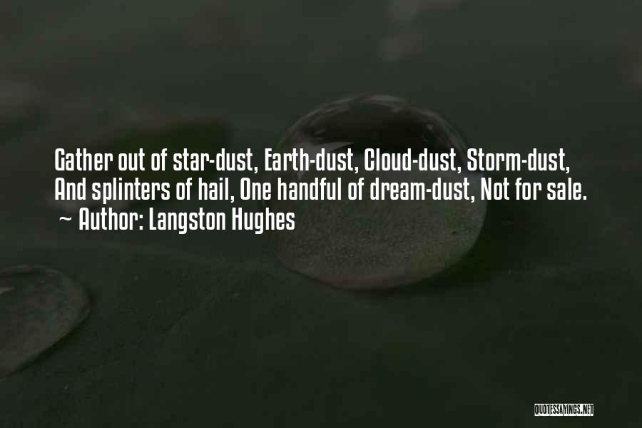 Langston Hughes Quotes: Gather Out Of Star-dust, Earth-dust, Cloud-dust, Storm-dust, And Splinters Of Hail, One Handful Of Dream-dust, Not For Sale.