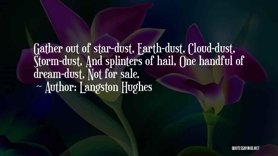 Langston Hughes Quotes: Gather Out Of Star-dust, Earth-dust, Cloud-dust, Storm-dust, And Splinters Of Hail, One Handful Of Dream-dust, Not For Sale.