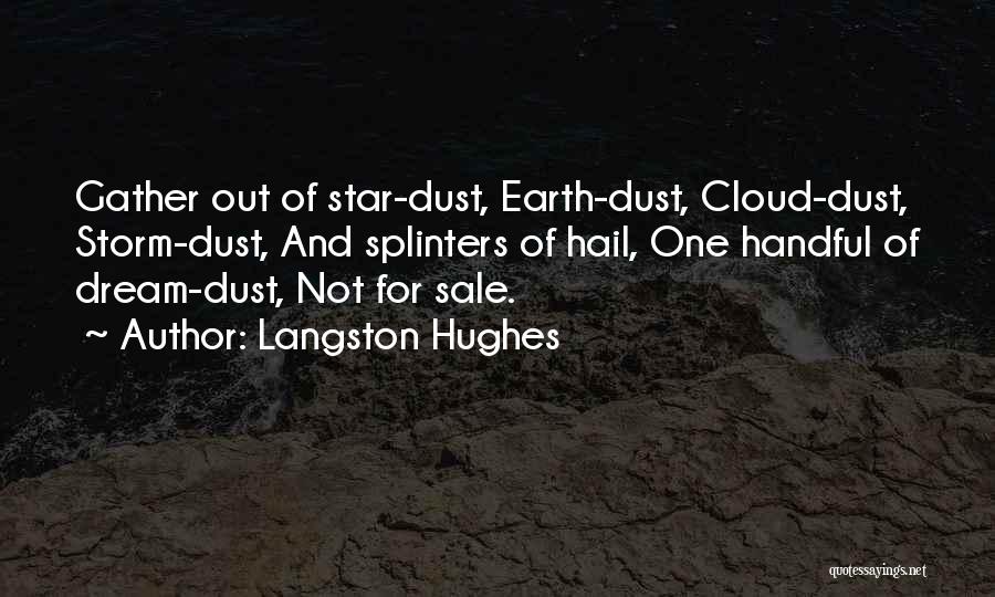 Langston Hughes Quotes: Gather Out Of Star-dust, Earth-dust, Cloud-dust, Storm-dust, And Splinters Of Hail, One Handful Of Dream-dust, Not For Sale.