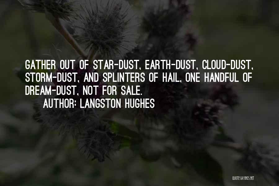 Langston Hughes Quotes: Gather Out Of Star-dust, Earth-dust, Cloud-dust, Storm-dust, And Splinters Of Hail, One Handful Of Dream-dust, Not For Sale.