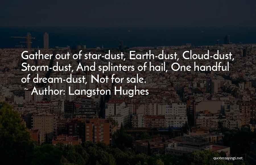 Langston Hughes Quotes: Gather Out Of Star-dust, Earth-dust, Cloud-dust, Storm-dust, And Splinters Of Hail, One Handful Of Dream-dust, Not For Sale.