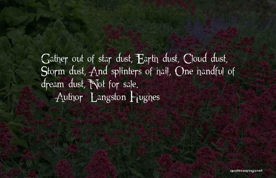 Langston Hughes Quotes: Gather Out Of Star-dust, Earth-dust, Cloud-dust, Storm-dust, And Splinters Of Hail, One Handful Of Dream-dust, Not For Sale.