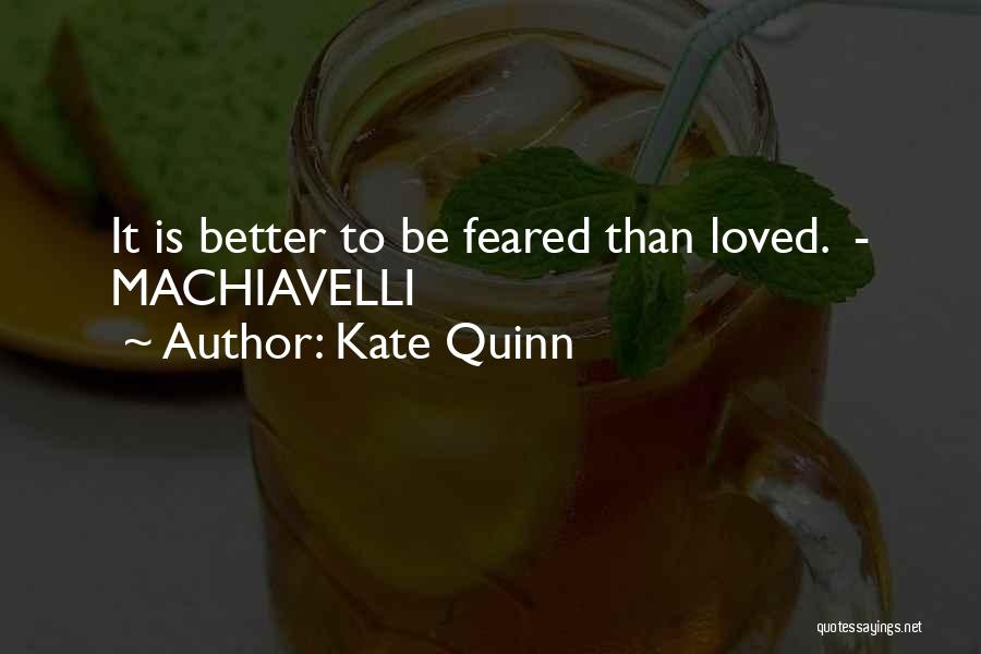 Kate Quinn Quotes: It Is Better To Be Feared Than Loved. - Machiavelli