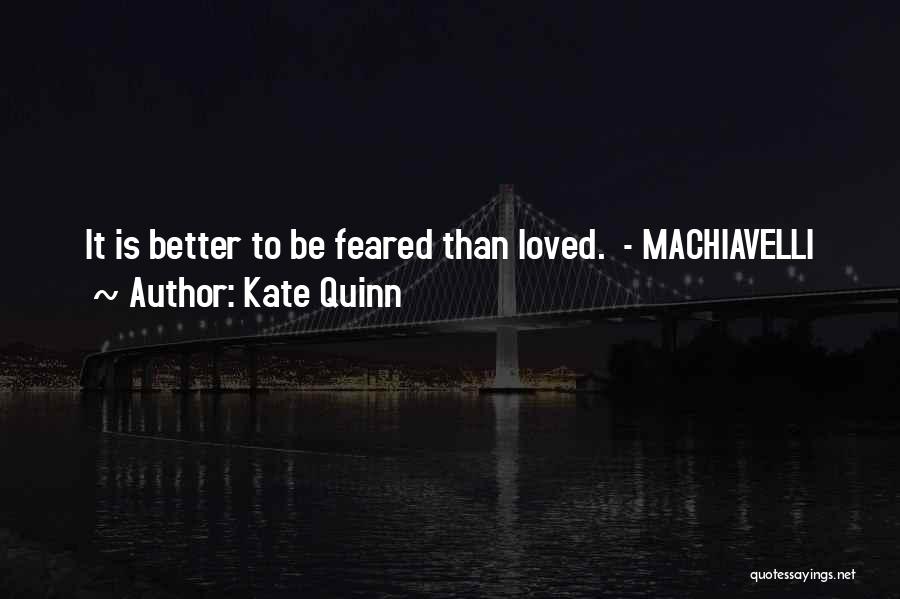 Kate Quinn Quotes: It Is Better To Be Feared Than Loved. - Machiavelli