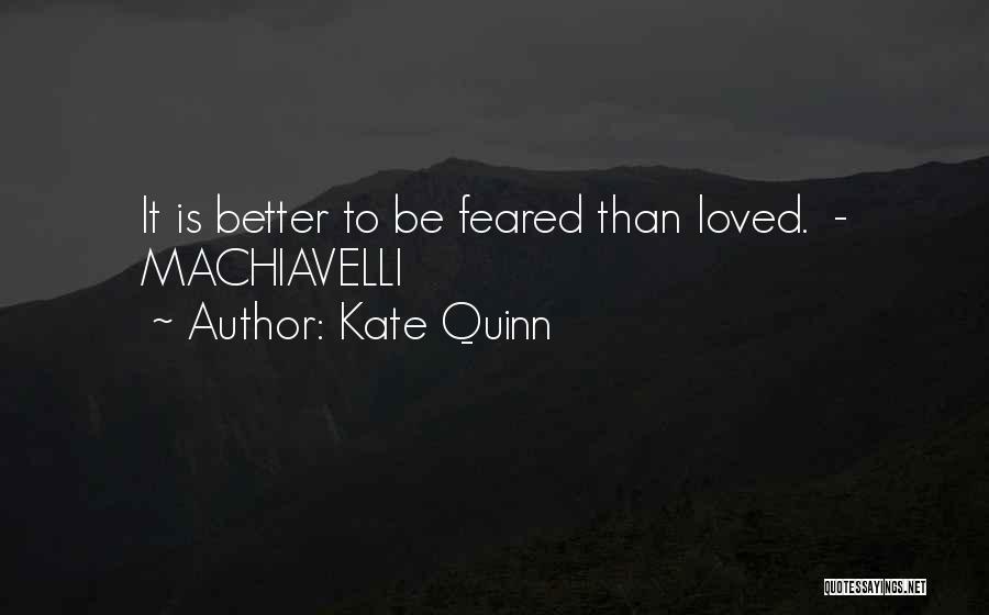 Kate Quinn Quotes: It Is Better To Be Feared Than Loved. - Machiavelli