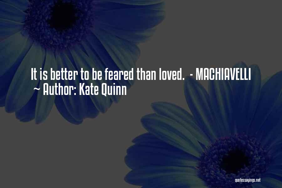 Kate Quinn Quotes: It Is Better To Be Feared Than Loved. - Machiavelli